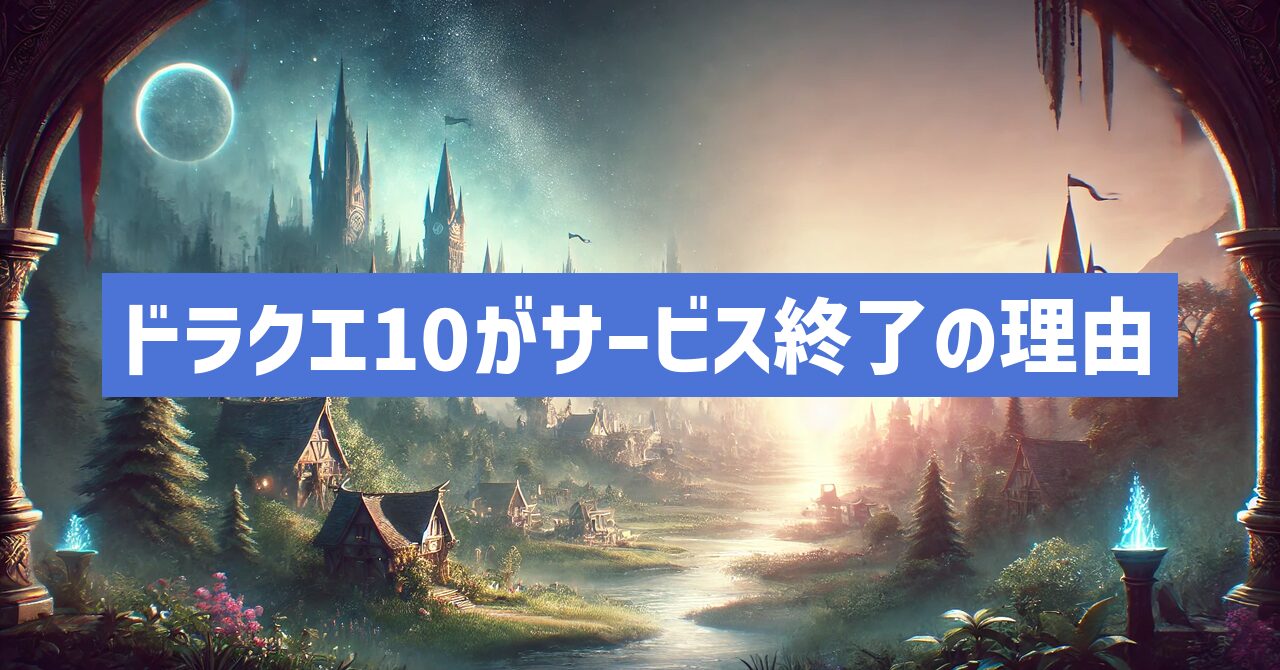 ドラクエ10がサービス終了はなぜ？いつからプレイ不可？